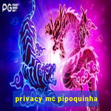 privacy mc pipoquinha